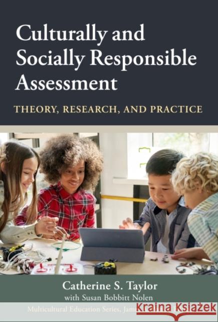 Culturally and Socially Responsible Assessment: Theory, Research, and Practice Catherine S. Taylor Susan Bobbitt Nolen James a. Banks 9780807766880