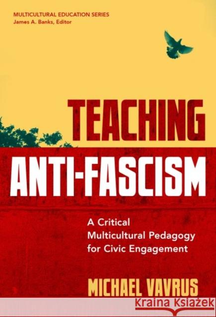 Teaching Anti-Fascism: A Critical Multicultural Pedagogy for Civic Engagement Vavrus, Michael 9780807766965 Teachers' College Press