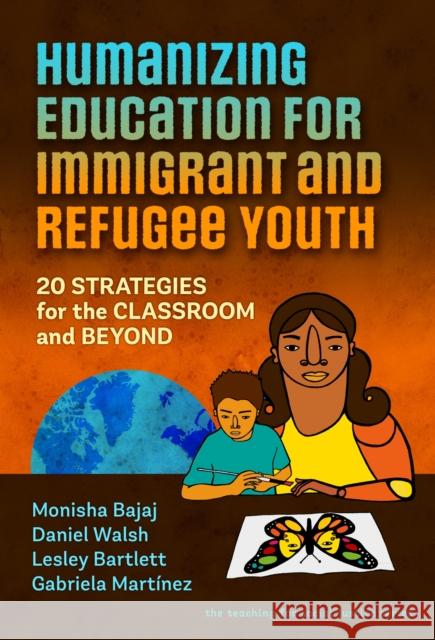 Humanizing Education for Immigrant and Refugee Youth: 20 Strategies for the Classroom and Beyond Bajaj, Monisha 9780807767061