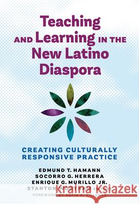 Teaching and Learning in the New Latino Diaspora: Creating Culturally Responsive Practice Hamann, Edmund T. 9780807767306