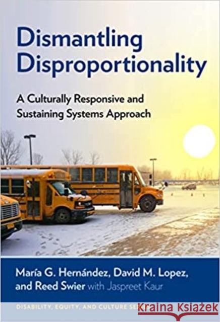 Dismantling Disproportionality: A Culturally Responsive and Sustaining Systems Approach Hernández, María G. 9780807767368 Teachers' College Press