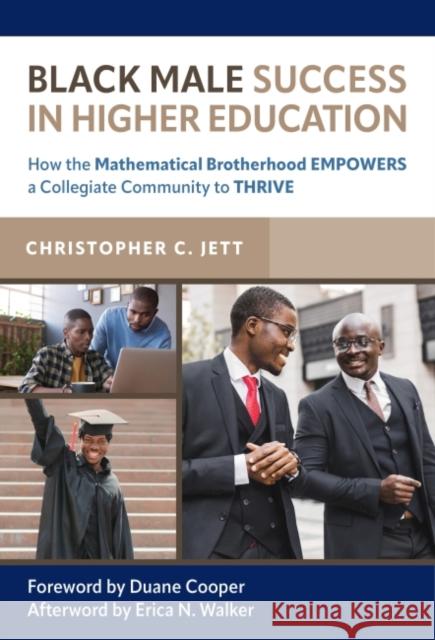 Black Male Success in Higher Education: How the Mathematical Brotherhood Empowers a Collegiate Community to Thrive Christopher C. Jett Duane Cooper Erica N. Walker 9780807767405