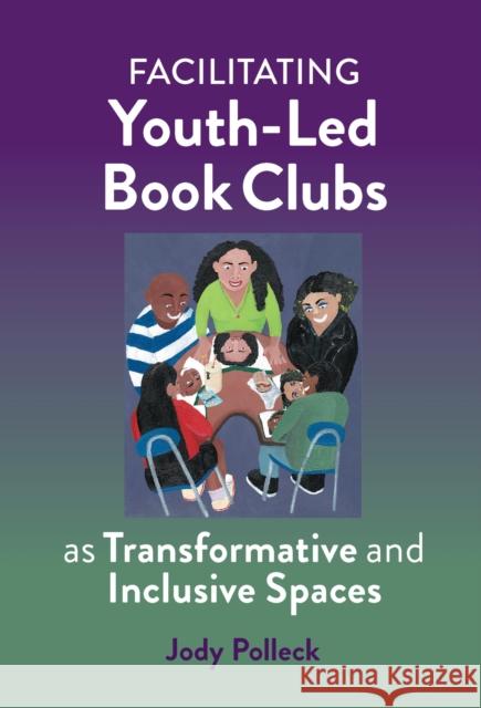Facilitating Youth-Led Book Clubs as Transformative and Inclusive Spaces Jody N. Polleck 9780807767511 Teachers College Press