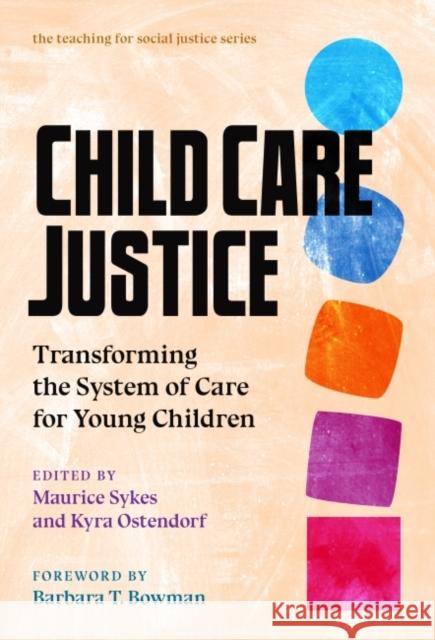 Child Care Justice: Transforming the System of Care for Young Children Maurice Sykes Kyra Ostendorf Barbara T. Bowman 9780807767580 Teachers College Press