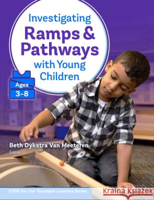 Investigating Ramps and Pathways with Young Children (Ages 3-8) Van Meeteren, Beth Dykstra 9780807767658