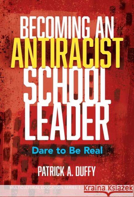 Becoming an Antiracist School Leader: Dare to Be Real Patrick A. Duffy James a. Banks 9780807767863 Teachers College Press