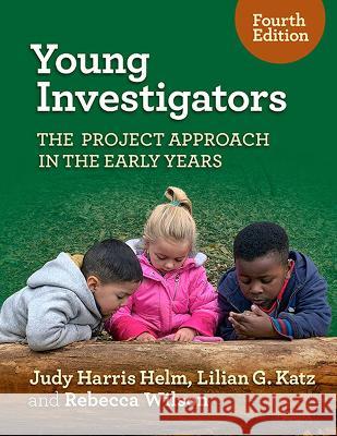 Young Investigators: The Project Approach in the Early Years Judy Harris Helm Lilian G. Katz Rebecca Wilson 9780807767962 Teachers College Press