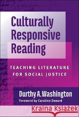 Culturally Responsive Reading: Teaching Literature for Social Justice Durthy A. Washington Carolyn Denard 9780807768297