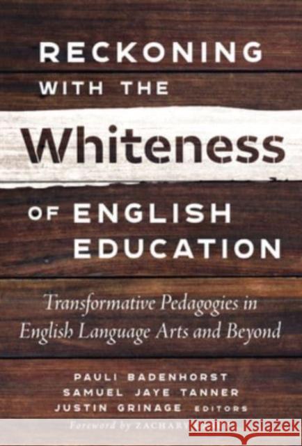 Reckoning With the Whiteness of English Education: Transformative Pedagogies in English Language Arts and Beyond Pauli Badenhorst Samuel Jaye Tanner Justin Grinage 9780807768433 Teachers College Press