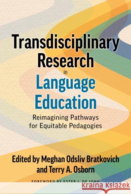 Transdisciplinary Research in Language Education: Reimagining Pathways for Equitable Pedagogies Meghan Odsliv Bratkovich Terry a. Osborn Ester J. D 9780807768464