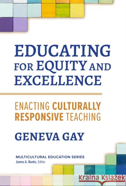 Educating for Equity and Excellence: Enacting Culturally Responsive Teaching James A. Banks 9780807768631 Teachers' College Press
