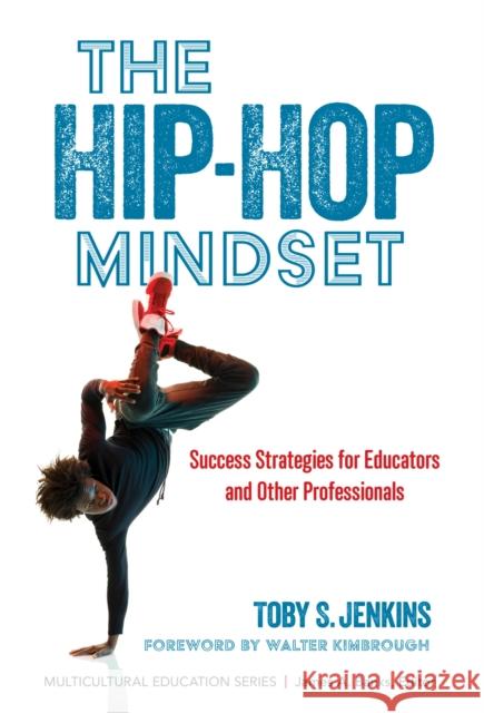 The Hip-Hop Mindset: Success Strategies for Educators and Other Professionals Toby S. Jenkins Walter Kimbrough James a. Banks 9780807768709