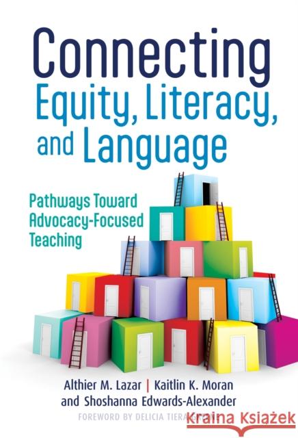 Connecting Equity, Literacy, and Language: Pathways Toward Advocacy-Focused Teaching Shoshanna Edwards-Alexander 9780807768754 Teachers' College Press