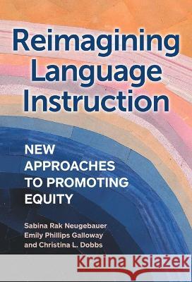 Reimagining Language Instruction: New Approaches to Promoting Equity Sabina Rak Neugebauer Christina L. Dobbs Emily Phillip 9780807768884 Teachers College Press