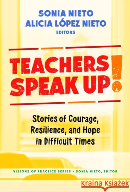 Teachers Speak Up!: Stories of Courage, Resilience, and Hope in Difficult Times Alicia L?pe Sonia Nieto 9780807769522 Teachers College Press