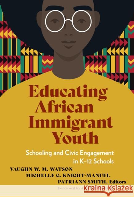 Educating African Immigrant Youth: Schooling and Civic Engagement in K-12 Schools  9780807769812 Teachers' College Press