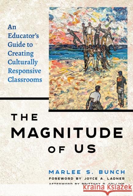 The Magnitude of Us: An Educator's Guide to Creating Culturally Responsive Classrooms Marlee S. Bunch Joyce Ladner Brittany R. Collins 9780807769881 Teachers College Press