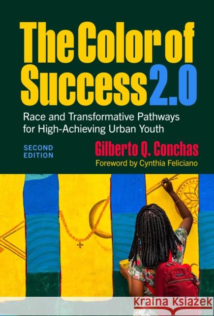 The Color of Success 2.0: Race and Transformative Pathways for High-Achieving Urban Youth Gilberto Q. Conchas Cynthia Feliciano 9780807769904 Teachers College Press