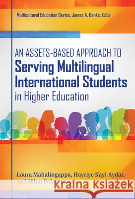 An Assets-Based Approach to Serving Multilingual International Students in Higher Education Laura Mahalingappa Hayriye Kayi-Aydar Nihat Polat 9780807784204