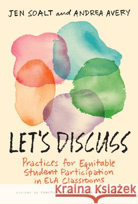 Let's Discuss: Practices for Equitable Student Participation in Ela Classrooms Jen Soalt Andrea Avery Sonia Nieto 9780807784242 Teachers College Press