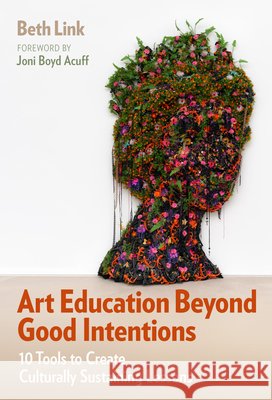 Art Education Beyond Good Intentions: 10 Tools to Create Culturally Sustaining Lessons Beth Link Joni B. Acuff 9780807784839