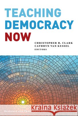 Teaching Democracy Now Christopher H. Clark Cathryn Va 9780807785041 Teachers College Press