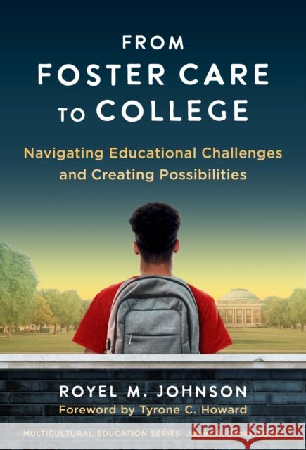 From Foster Care to College: Navigating Educational Challenges and Creating Possibilities Royel M. Johnson James a. Banks 9780807786062 Teachers College Press