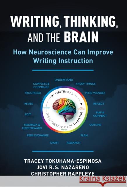 Writing, Thinking, and the Brain: How Neuroscience Can Improve Writing Instruction Tracey Tokuhama-Espinosa Jovi R. S. Nazareno Christopher Rappleye 9780807786345