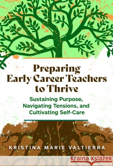 Preparing Early Career Teachers to Thrive: Sustaining Purpose, Navigating Tensions, and Cultivating Self-Care Kristina Marie Valtierra William Anderson 9780807786383 Teachers College Press