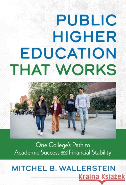Public Higher Education That Works: One College's Path to Academic Success and Financial Stability Mitchel B. Wallerstein 9780807786451 Teachers College Press