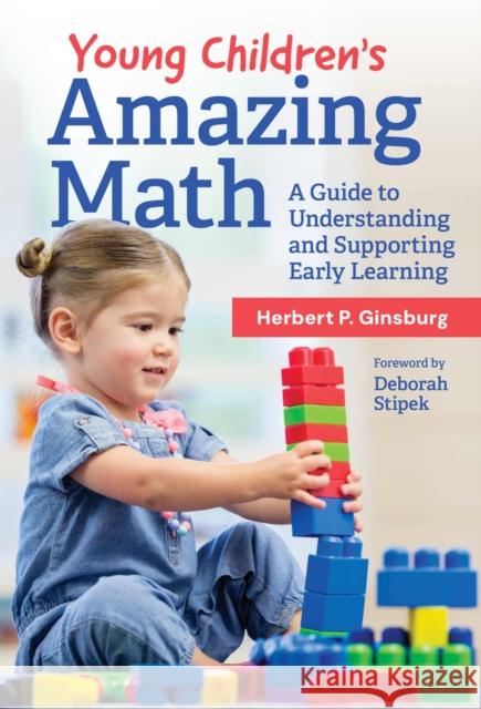 Young Children's Amazing Math: A Guide to Understanding and Supporting Early Learning Herbert P. Ginsburg 9780807786512 Teachers College Press