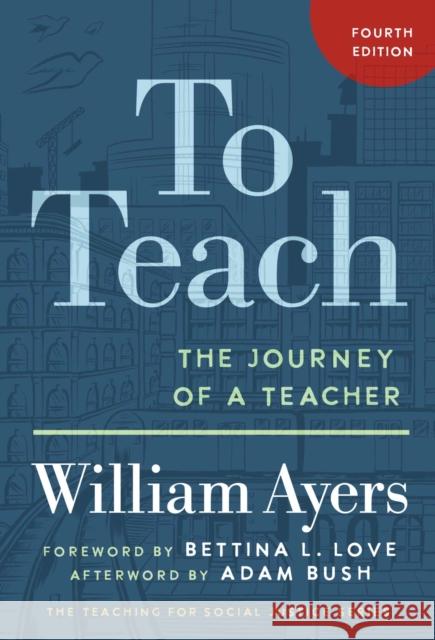 To Teach: The Journey of a Teacher William Ayers Bettina L. Love Adam Bush 9780807786581