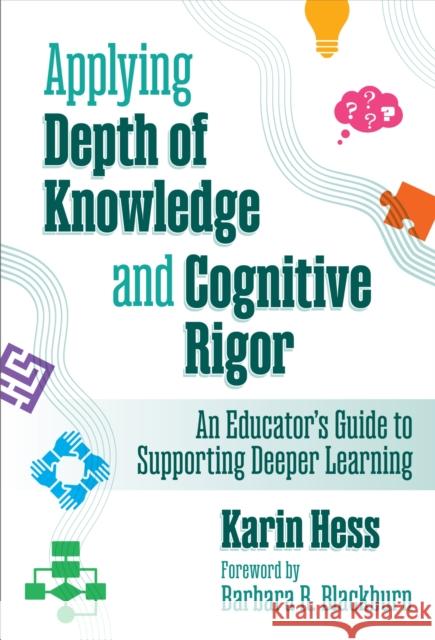 Applying Depth of Knowledge and Cognitive Rigor: An Educator's Guide to Supporting Deeper Learning Karin Hess Barbara R. Blackburn 9780807786765 Teachers College Press