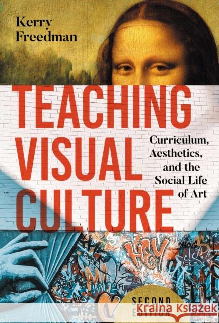 Teaching Visual Culture: Curriculum, Aesthetics, and the Social Life of Art Kerry Freedman 9780807787120 Teachers College Press