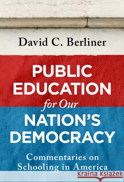 Public Education for Our Nation's Democracy: Commentaries on Schooling in America David C. Berliner 9780807787229