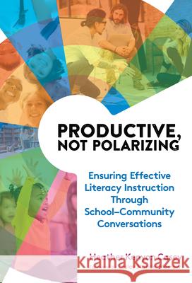 Productive, Not Polarizing: Ensuring Effective Literacy Instruction Through School-Community Conversations Heather Kenyon Casey Lesley Mandel Morrow 9780807787311 Teachers College Press