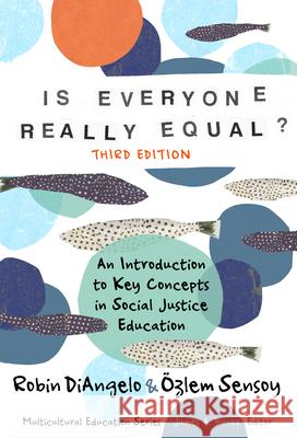 Is Everyone Really Equal?: An Introduction to Key Concepts in Social Justice Education Robin Diangelo ?zlem Sensoy James a. Banks 9780807787786 Teachers College Press