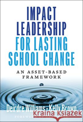 Impact Leadership for Lasting School Change: An Asset-Based Framework Deirdre Williams Kelly Brown Gaye Lang 9780807787830