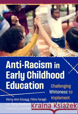 Anti-Racism in Early Childhood Education: Challenging Whiteness to Implement Just Practices Kerry-Ann Escayg Fl?ra Farag? Terry Husband 9780807787861 Teachers College Press