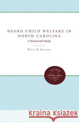 Negro Child Welfare in North Carolina: A Rosenwald Study Sanders, Wiley B. 9780807801437 University of North Carolina Press