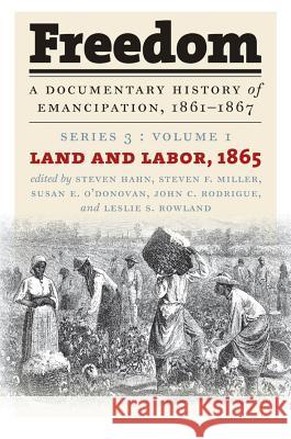 Freedom: A Documentary History of Emancipation, 1861-1867 : Series 3, Volume 1: Land and Labor, 1865 Steven Hahn F. Miller Steven E. O'Donovan Susan 9780807831472 University of North Carolina Press