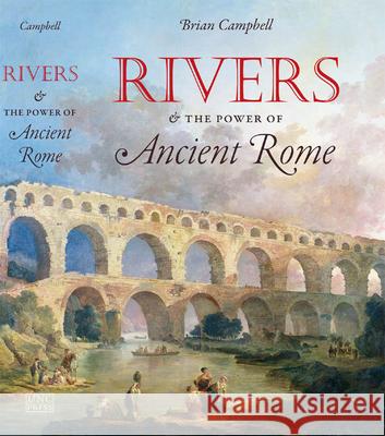 Rivers and the Power of Ancient Rome Brian Campbell 9780807834800