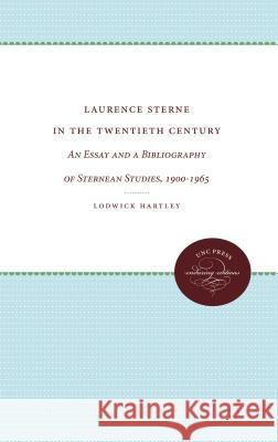 Laurence Sterne in the Twentieth Century: An Essay and a Bibliography of Sternean Studies, 1900-1965 Lodwick Hartley 9780807835982