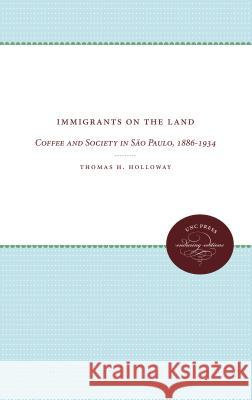 Immigrants on the Land: Coffee and Society in São Paulo, 1886-1934 Holloway, Thomas H. 9780807836125