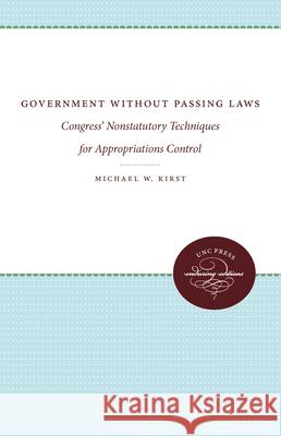 Government Without Passing Laws: Congress' Nonstatutory Techniques for Appropriations Control Michael W. Kirst 9780807836163 University of North Carolina Press