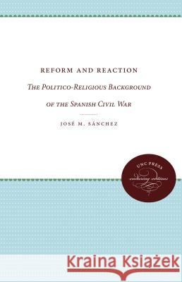 Reform and Reaction: The Politico-Religious Background of the Spanish Civil War Sánchez, José M. 9780807836453 University of North Carolina Press