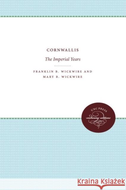 Cornwallis: The Imperial Years Franklin Wickwire Mary Wickwire 9780807836897