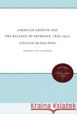 American Growth and the Balance of Payments, 1820-1913: A Study of the Long Swing Williamson, Jeffrey 9780807836934 University of North Carolina Press