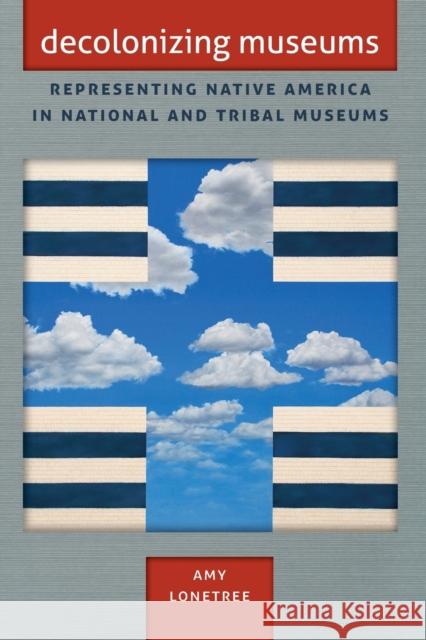 Decolonizing Museums: Representing Native America in National and Tribal Museums Lonetree, Amy 9780807837153 University of North Carolina Press