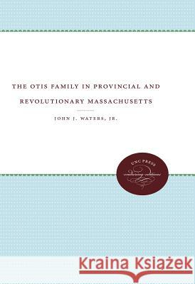 The Otis Family in Provincial and Revolutionary Massachusetts Jr. John J. Waters John J. Water 9780807838372 University of North Carolina Press